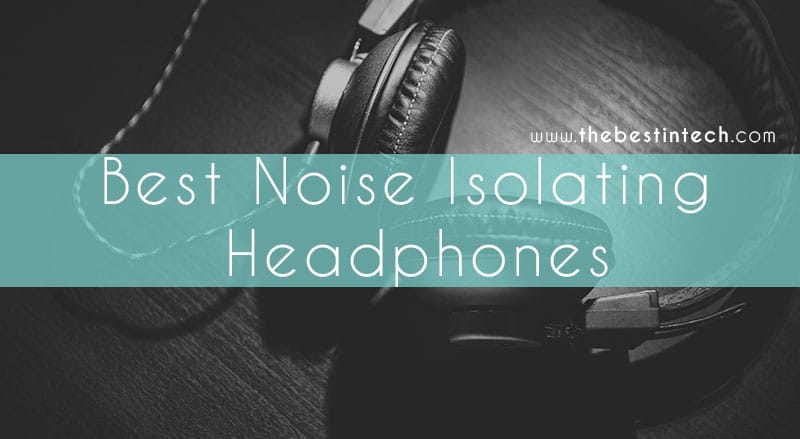 Best Noise Isolating Headphones